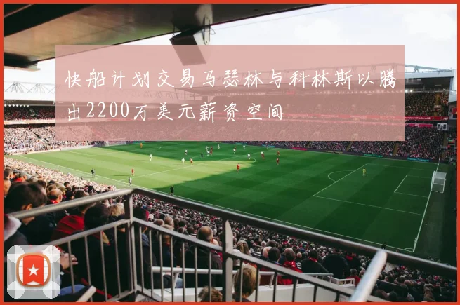 快船计划交易马瑟林与科林斯以腾出2200万美元薪资空间